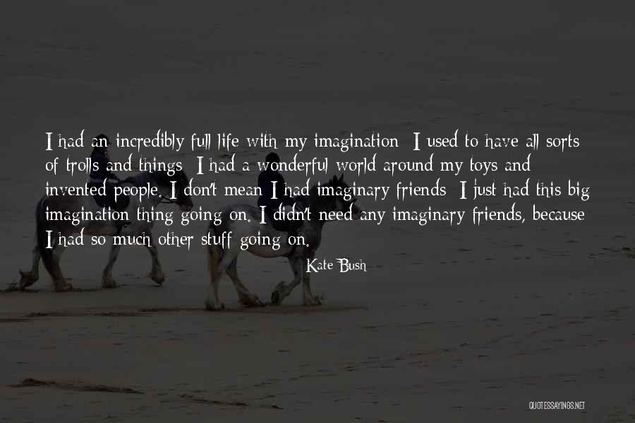 Imaginary World Quotes By Kate Bush