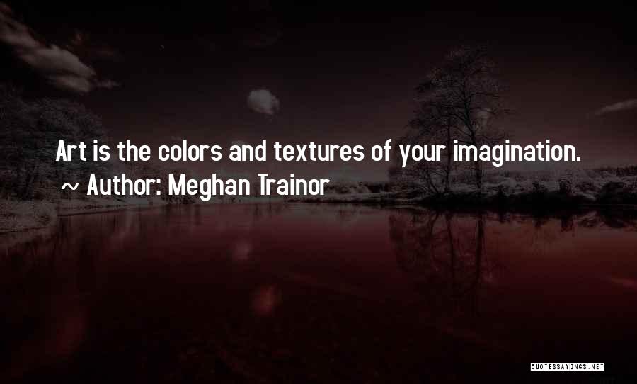 Imagination And Art Quotes By Meghan Trainor