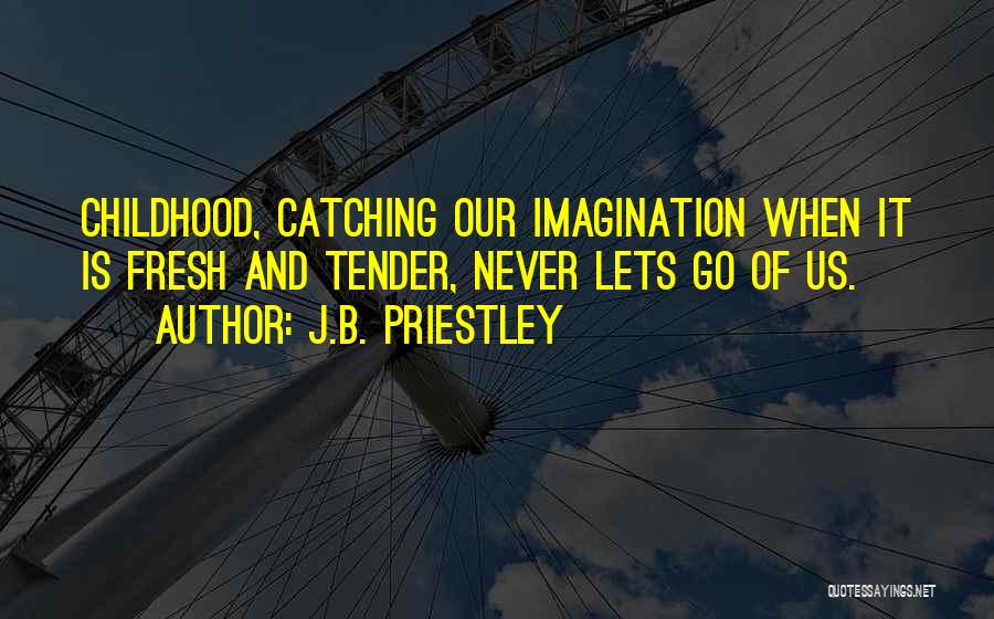 Imagination And Childhood Quotes By J.B. Priestley