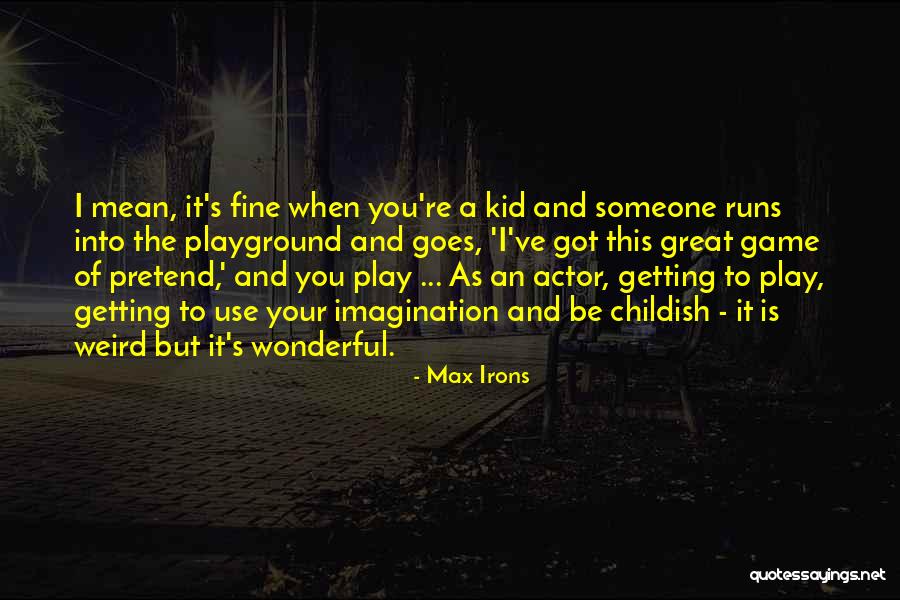 Imagination And Play Quotes By Max Irons