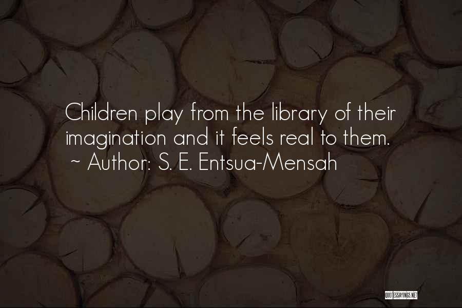 Imagination And Play Quotes By S. E. Entsua-Mensah Imagination And Play Quotes By S. E. Entsua-Mensah