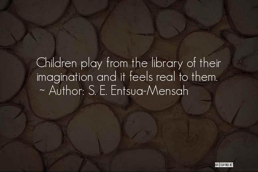 Imagination And Play Quotes By S. E. Entsua-Mensah