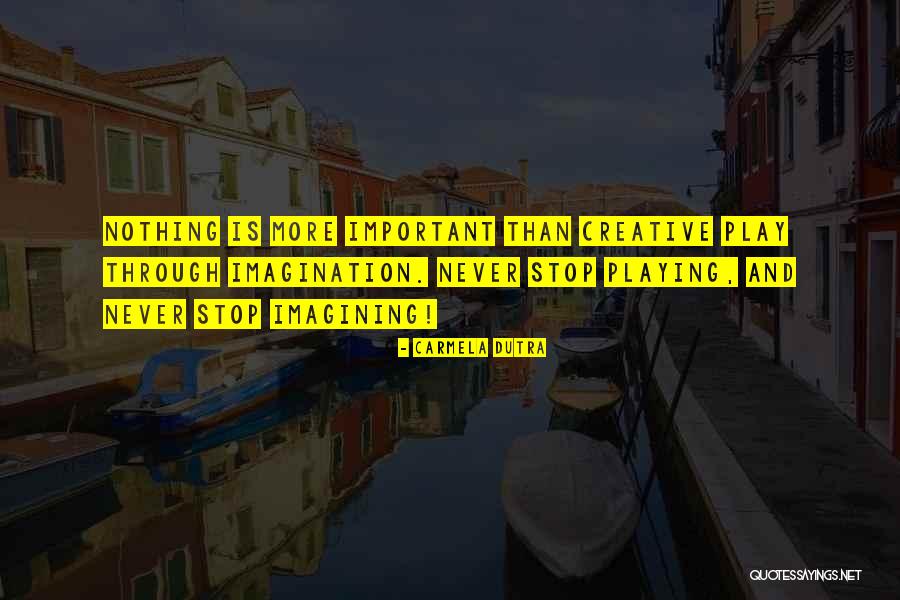 Imagination Is More Important Quotes By Carmela Dutra Imagination Is More Important Quotes By Carmela Dutra