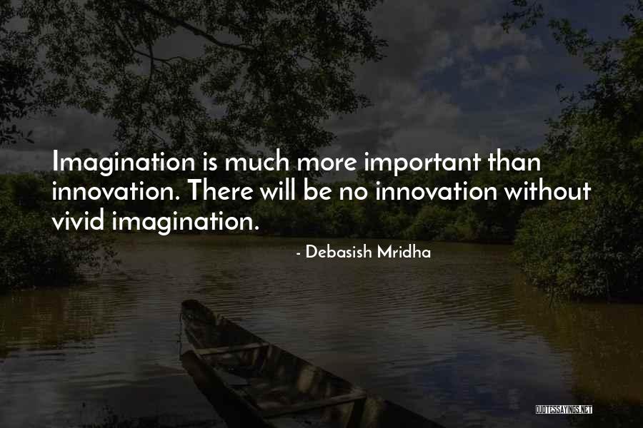 Imagination Is More Important Quotes By Debasish Mridha Imagination Is More Important Quotes By Debasish Mridha