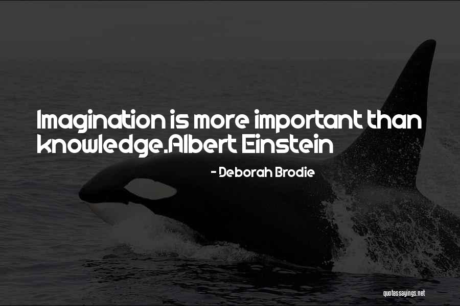 Imagination Is More Important Quotes By Deborah Brodie Imagination Is More Important Quotes By Deborah Brodie