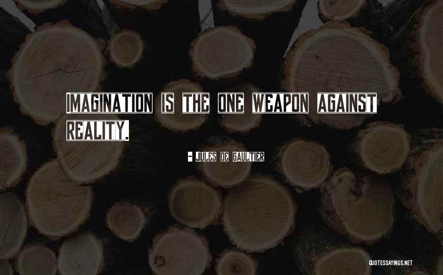 Imagination Is The Only Weapon Quotes By Jules De Gaultier Imagination Is The Only Weapon Quotes By Jules De Gaultier