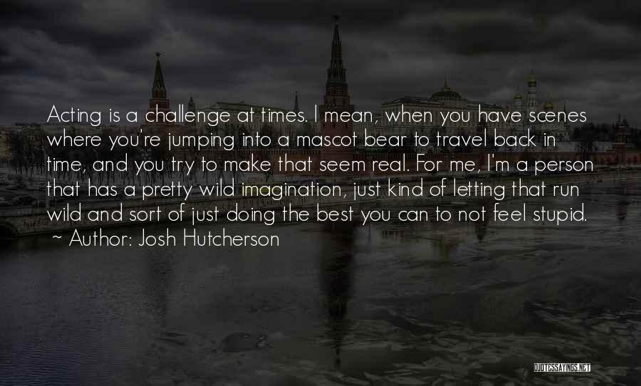 Imagination Running Wild Quotes By Josh Hutcherson