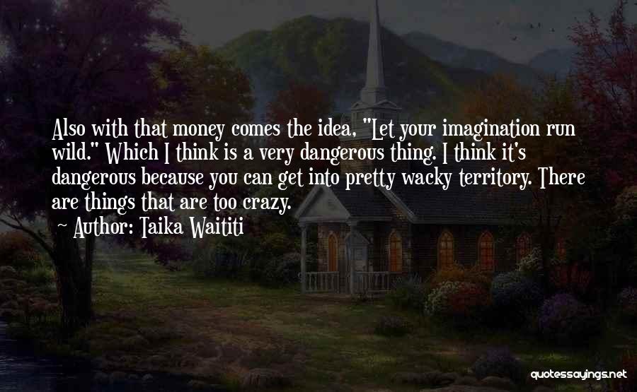 Imagination Running Wild Quotes By Taika Waititi