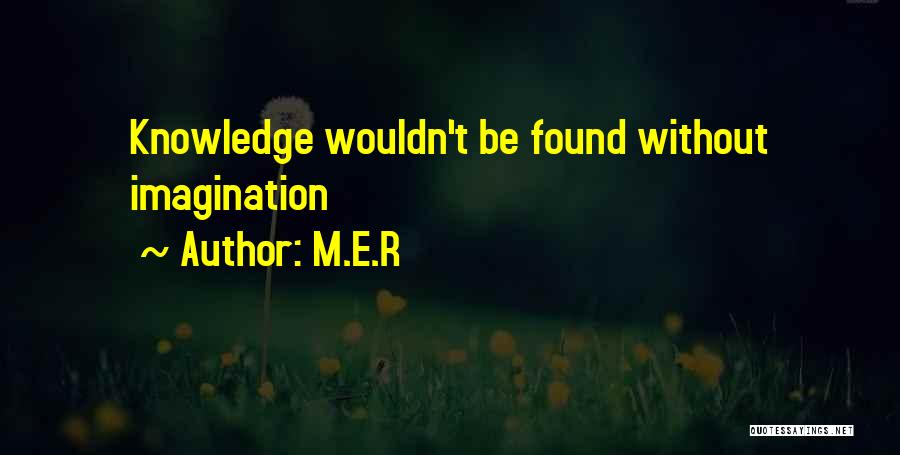 Imagination Without Knowledge Quotes By M.E.R