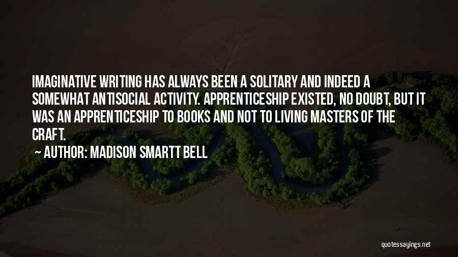 Imaginative Writing Quotes By Madison Smartt Bell