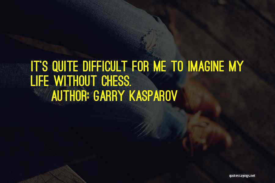 Imagine Life Without Me Quotes By Garry Kasparov