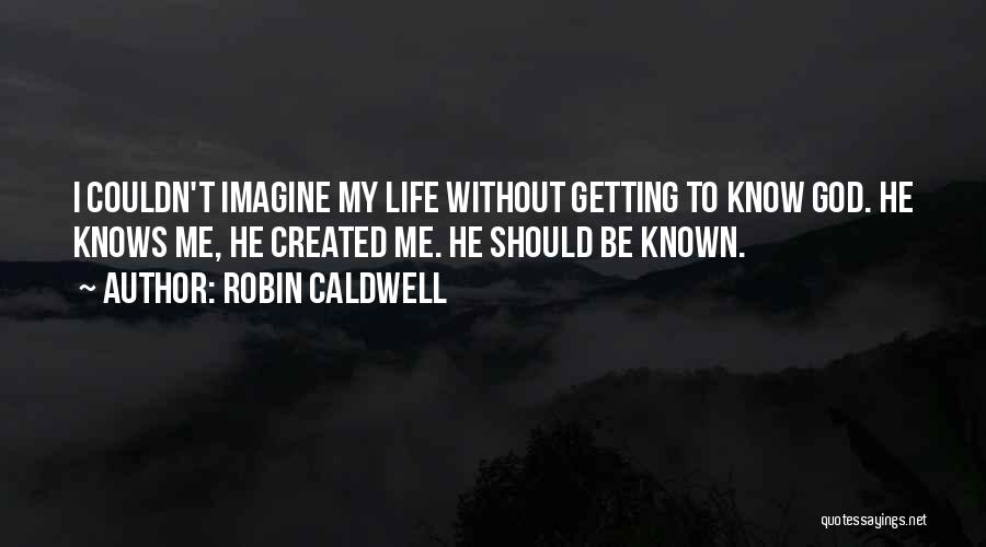 Imagine Life Without Me Quotes By Robin Caldwell