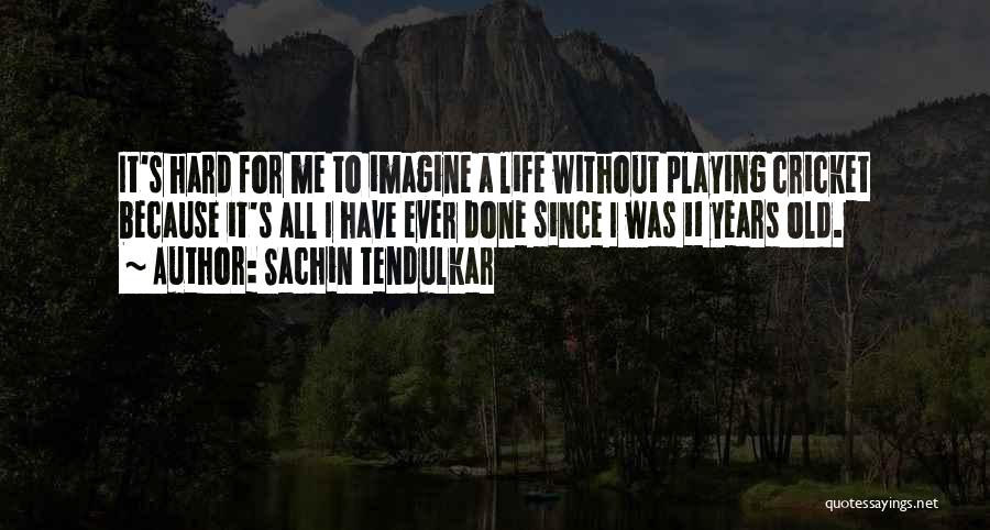 Imagine Life Without Me Quotes By Sachin Tendulkar