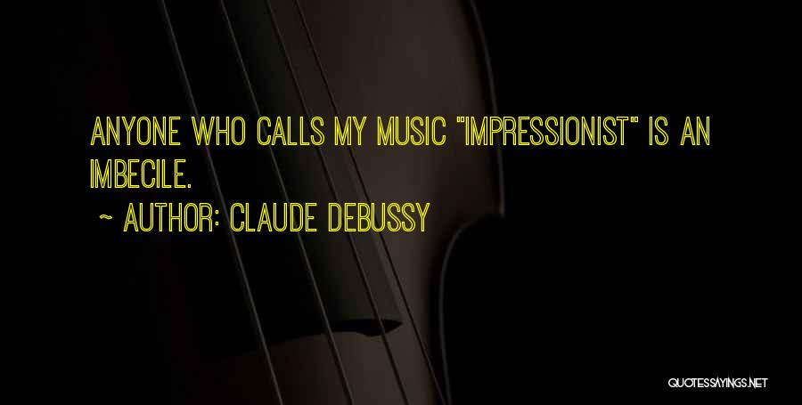 Imbecile Quotes By Claude Debussy