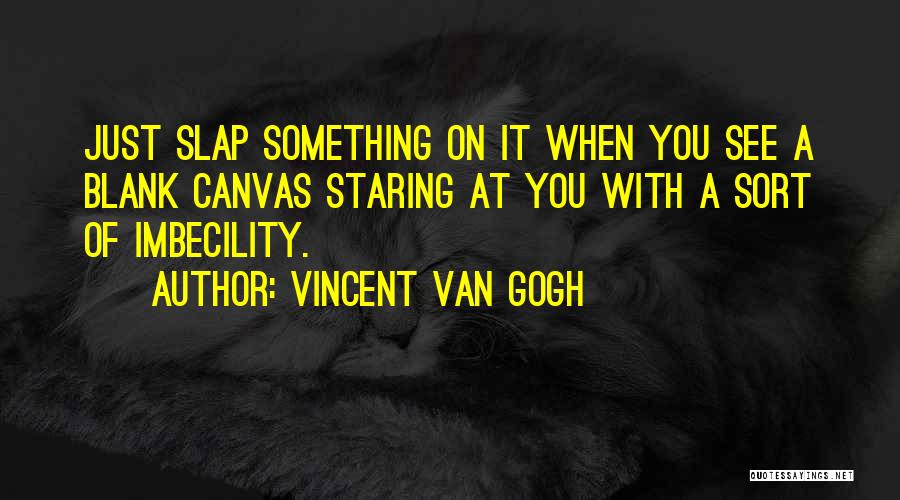 Imbecility Quotes By Vincent Van Gogh