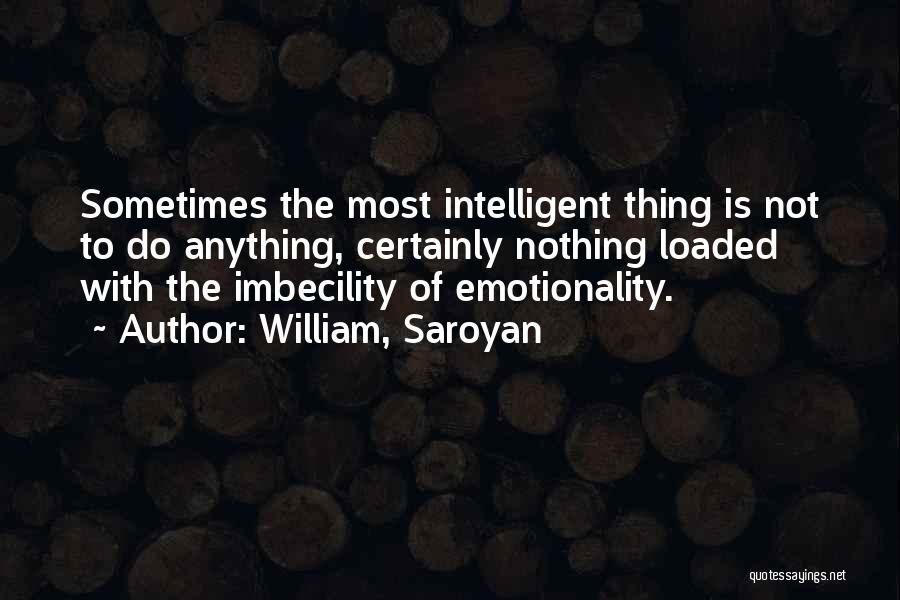 Imbecility Quotes By William, Saroyan