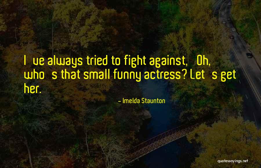 Imelda Staunton Quotes 547830 Imelda Staunton Quotes 547830