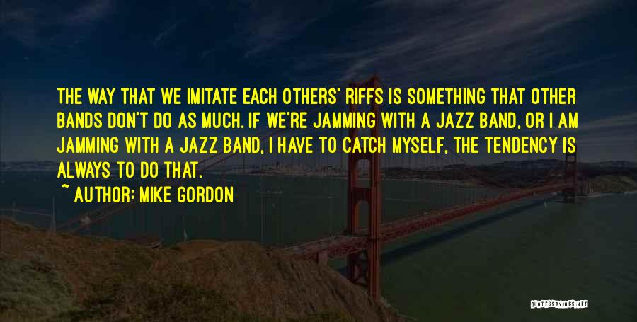 Imitate Others Quotes By Mike Gordon