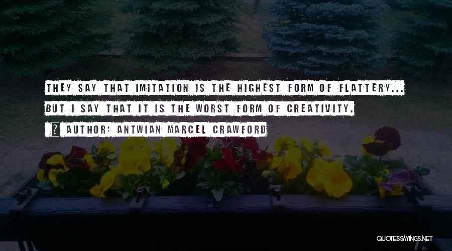 Imitation Flattery Quotes By Antwian Marcel Crawford
