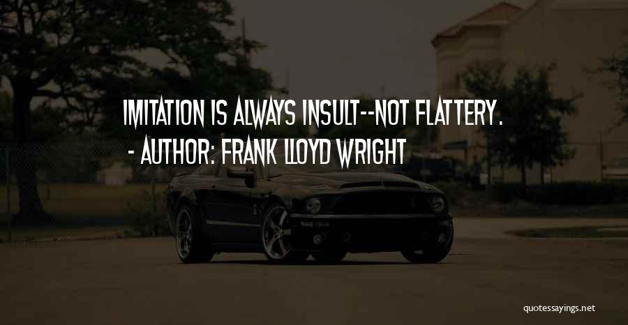 Imitation Flattery Quotes By Frank Lloyd Wright