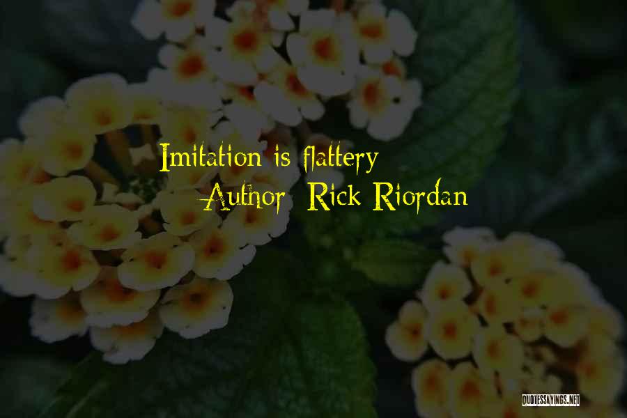 Imitation Flattery Quotes By Rick Riordan