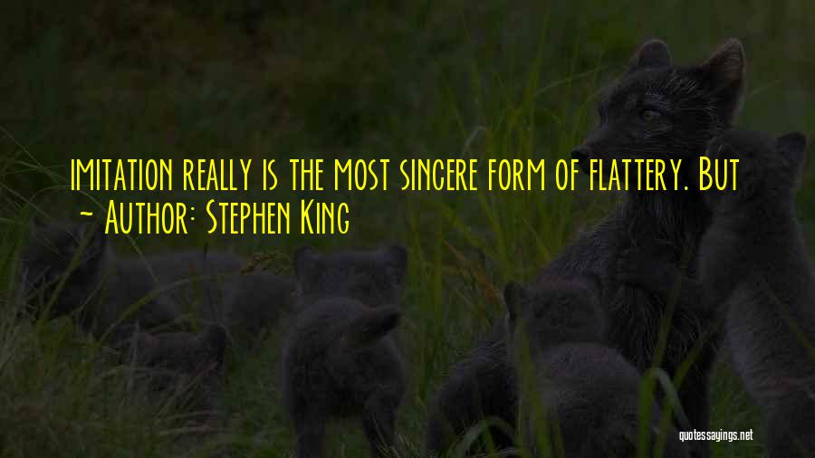 Imitation Flattery Quotes By Stephen King