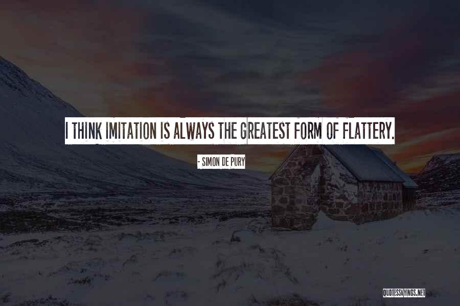 Imitation Is The Best Form Of Flattery Quotes By Simon De Pury