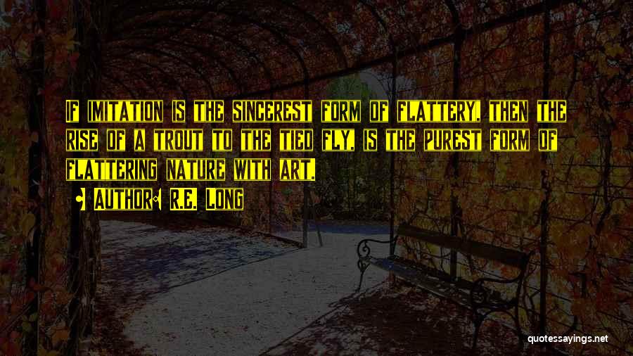 Imitation Is The Sincerest Form Of Flattery Quotes By R.E. Long