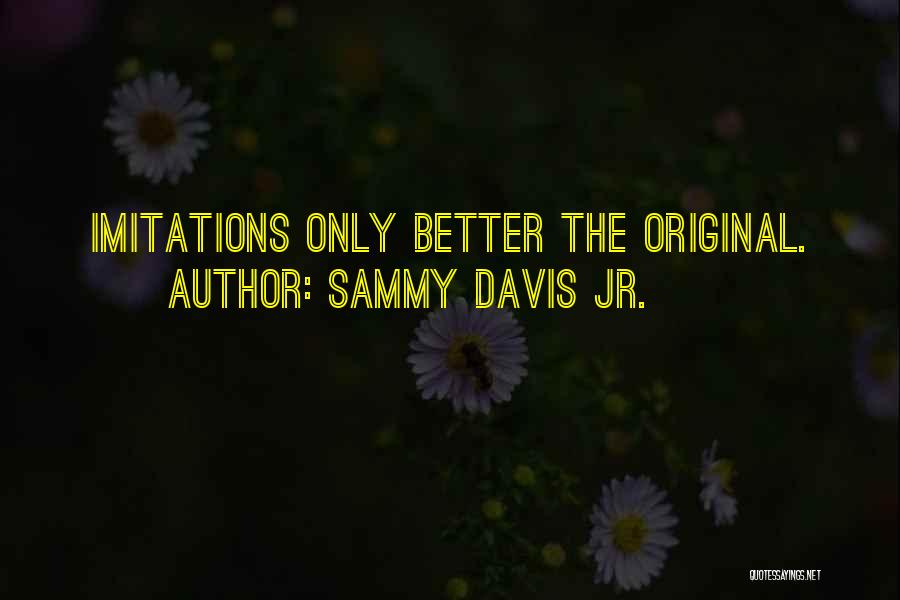 Imitations Better Quotes By Sammy Davis Jr.