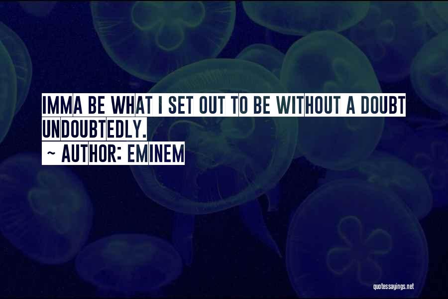 Imma Be Me Quotes By Eminem