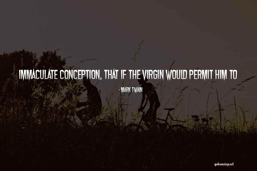 Immaculate Conception Quotes By Mark Twain Immaculate Conception Quotes By Mark Twain