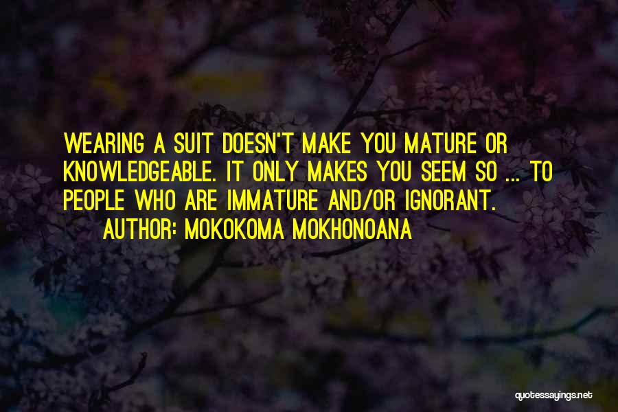 Immature And Mature Quotes By Mokokoma Mokhonoana