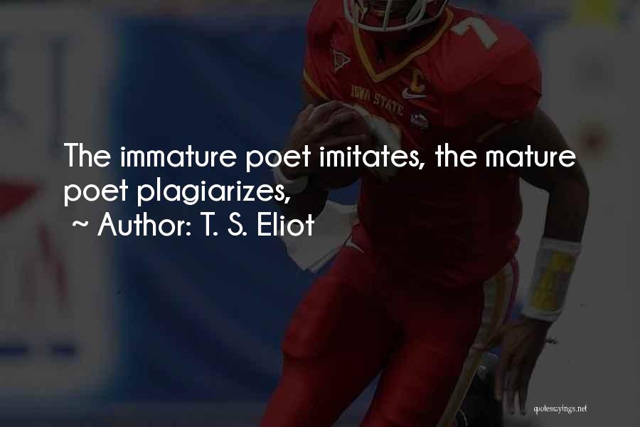 Immature And Mature Quotes By T. S. Eliot