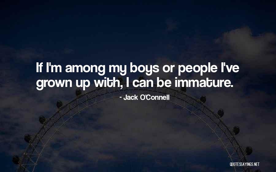 Immature Grown Up Quotes By Jack O'Connell Immature Grown Up Quotes By Jack O'Connell