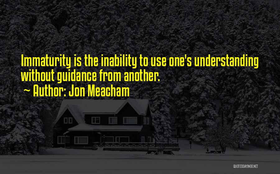 Immaturity Quotes By Jon Meacham