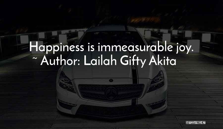 Immeasurable Happiness Quotes By Lailah Gifty Akita