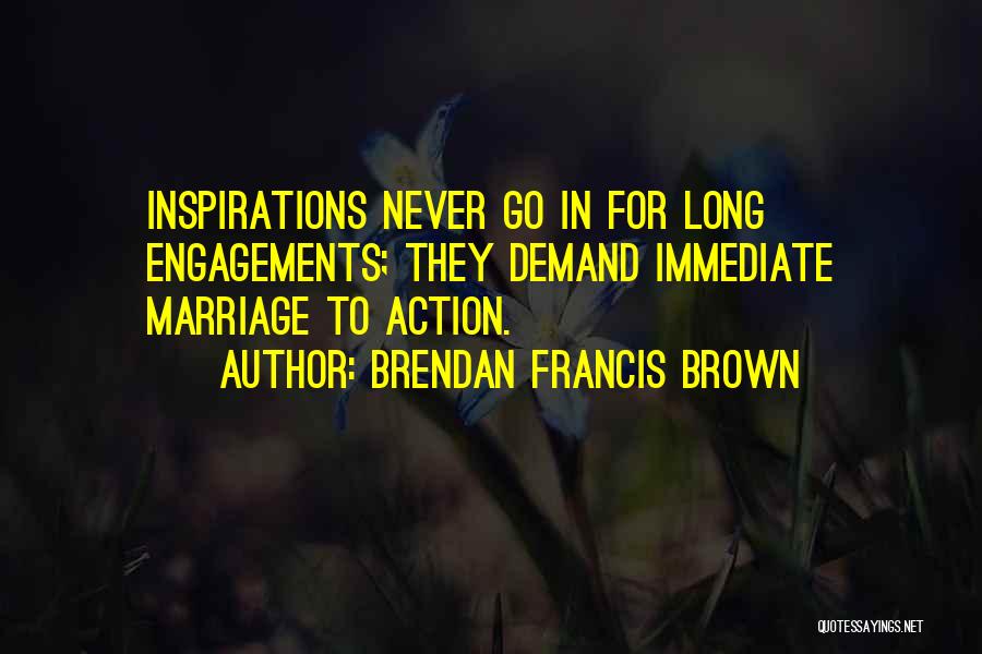 Immediate Action Quotes By Brendan Francis Brown