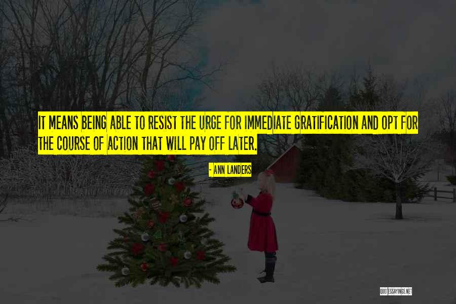 Immediate Gratification Quotes By Ann Landers Immediate Gratification Quotes By Ann Landers