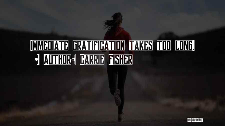 Immediate Gratification Quotes By Carrie Fisher