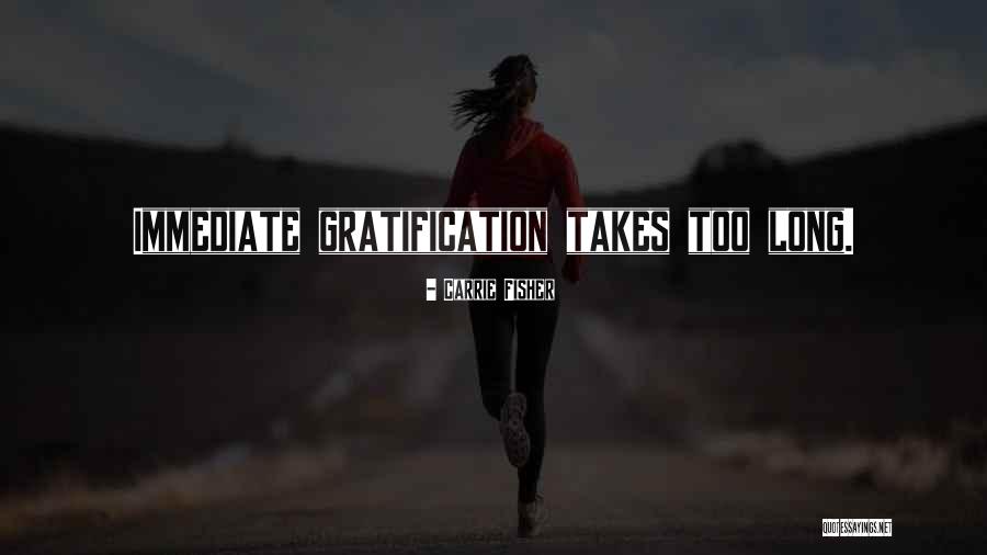 Immediate Gratification Quotes By Carrie Fisher