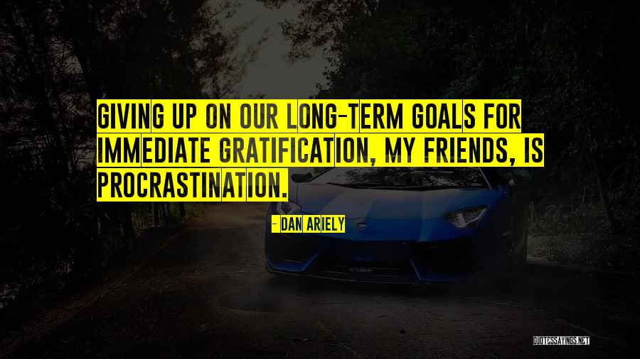 Immediate Gratification Quotes By Dan Ariely Immediate Gratification Quotes By Dan Ariely