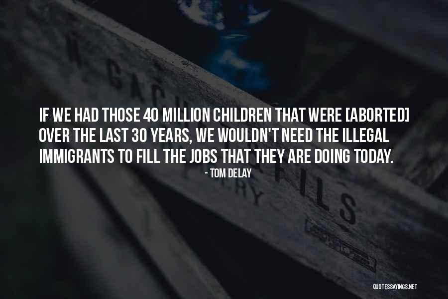 Immigrants And Their Children Quotes By Tom DeLay Immigrants And Their Children Quotes By Tom DeLay