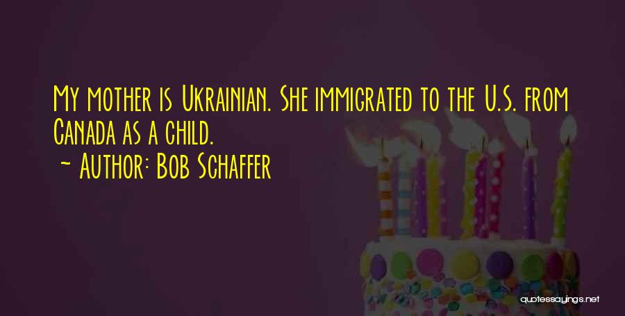 Immigrated From Quotes By Bob Schaffer