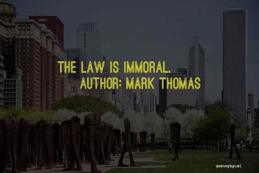 Immoral Law Quotes By Mark Thomas