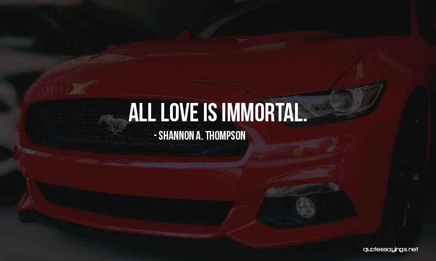 Immortal Quotes Quotes By Shannon A. Thompson Immortal Quotes Quotes By Shannon A. Thompson