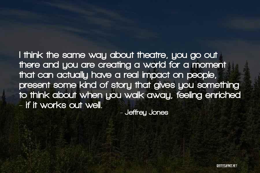 Impact Of Theatre Quotes By Jeffrey Jones Impact Of Theatre Quotes By Jeffrey Jones