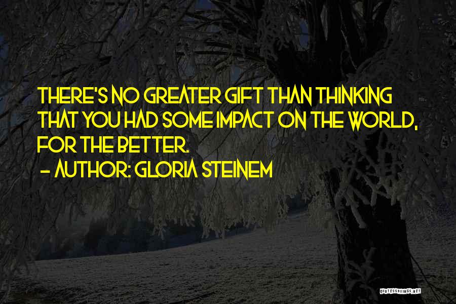 Impact On The World Quotes By Gloria Steinem
