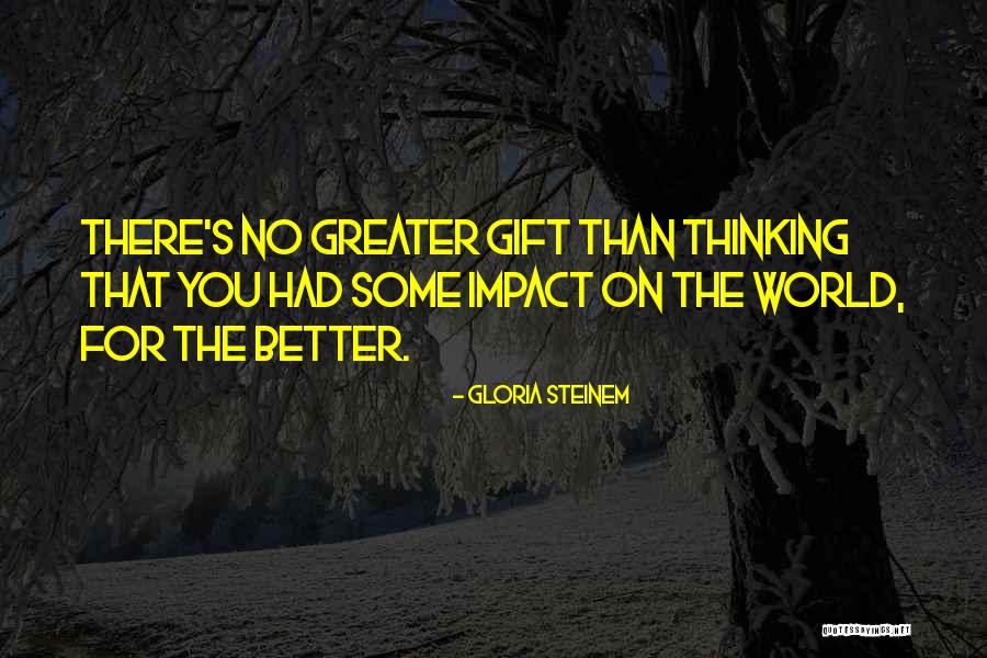Impact On The World Quotes By Gloria Steinem Impact On The World Quotes By Gloria Steinem