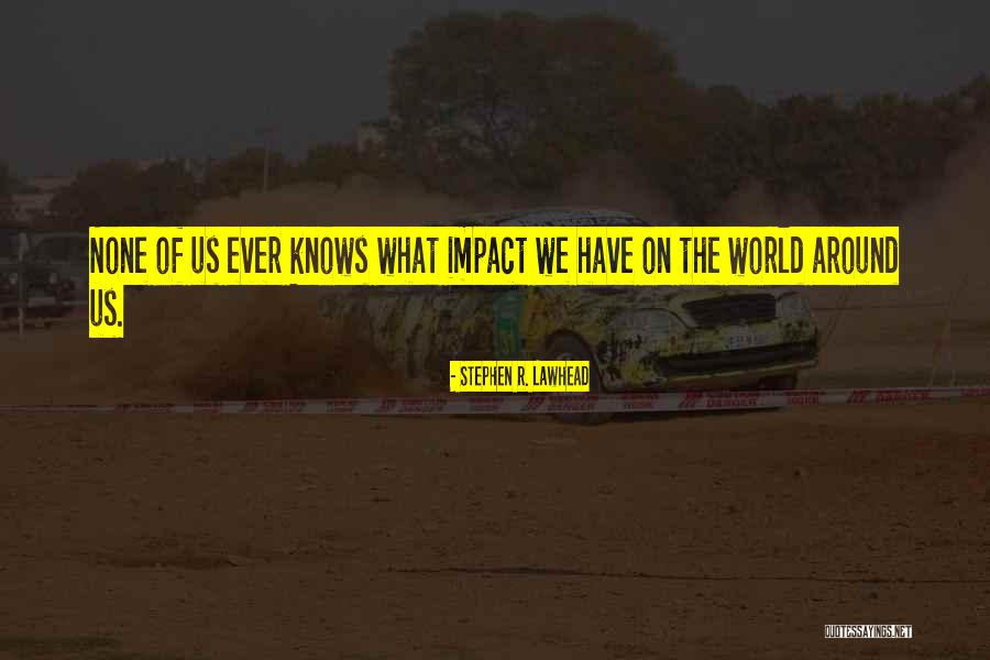 Impact On The World Quotes By Stephen R. Lawhead Impact On The World Quotes By Stephen R. Lawhead