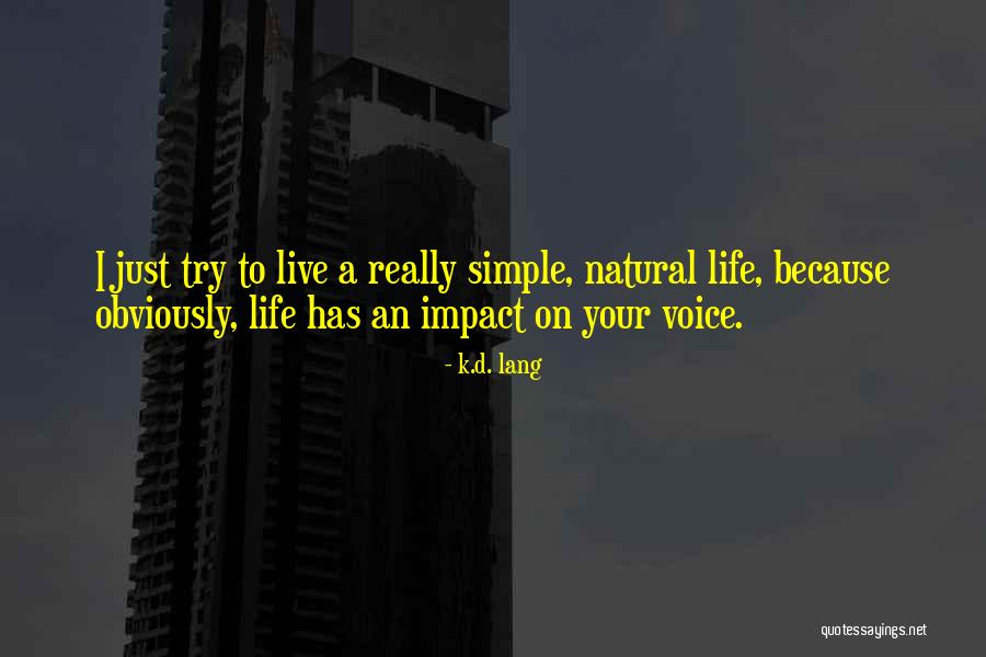 Impact On Your Life Quotes By K.d. Lang Impact On Your Life Quotes By K.d. Lang